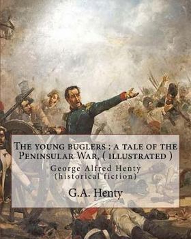 Paperback The young buglers: a tale of the Peninsular War, By G.A. Henty ( illustrated ): George Alfred Henty (historical fiction) Book
