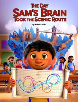 The Day Sam's Brain Took the Scenic Route: A Social Emotional Learning Story About Thinking Differently, Flexible Thinking, Problem Solving, and Executive Function Skills for Kids Ages 5–9