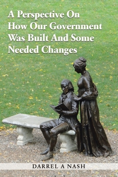 Paperback A Perspective on how our Government was Built and Some Needed Changes Book