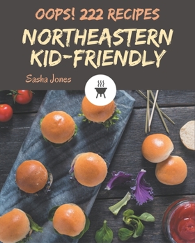 Paperback Oops! 222 Northeastern Kid-Friendly Recipes: Happiness is When You Have a Northeastern Kid-Friendly Cookbook! Book