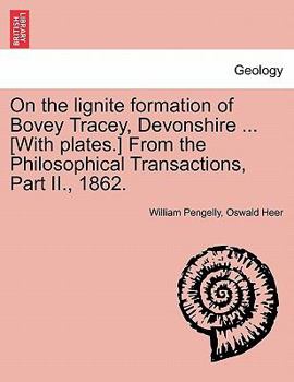 Paperback On the Lignite Formation of Bovey Tracey, Devonshire ... [With Plates.] from the Philosophical Transactions, Part II., 1862. Book