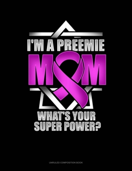 Paperback I'm A Preemie Mom, What's Your Super Power?: Unruled Composition Book