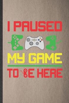 I Paused My Game to Be Here: Gaming Blank Lined Notebook Write Record. Practical Dad Mom Anniversary Gift, Fashionable Funny Creative Writing Logbook, Vintage Retro 6X9 110 Page