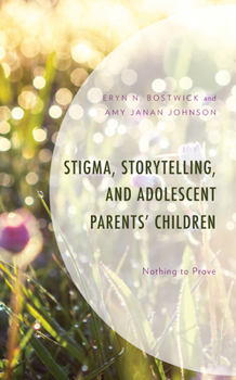 Hardcover Stigma, Storytelling, and Adolescent Parents' Children: Nothing to Prove Book