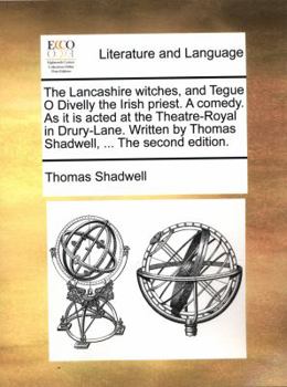 Paperback The Lancashire Witches, and Tegue O Divelly the Irish Priest. a Comedy. as It Is Acted at the Theatre-Royal in Drury-Lane. Written by Thomas Shadwell, Book