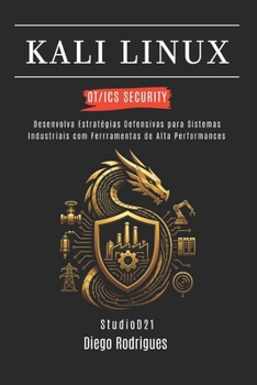 KALI LINUX OT/ICS SECURITY: Desenvolva Estratégias Defensivas para Sistemas Industriais com Ferramentas de Alta Performance (kali lINUX & frameworks brasil) (Portuguese Edition)