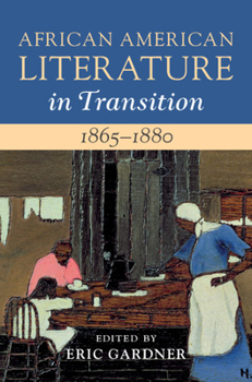 Hardcover African American Literature in Transition, 1865-1880: Volume 5, 1865-1880: Black Reconstructions Book