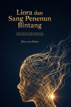 Liora dan Sang Penenun Bintang: Untuk siapa saja yang pernah merasa bahwa pertanyaan pun memiliki sayap (Indonesian Edition)
