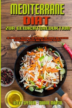 Paperback Mediterrane Diät Zur Gewichtsreduktion: Die Komplette Anleitung Für Anfänger Zum Kochen Und Genießen Mediterraner Rezepte Ohne Übermäßige Kalorien (Me [German] Book