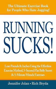 Paperback Running Sucks: Lose Pounds & Inches Using the Effortless Exercise Method, 5-Second Flat Belly Secret, & 5-Minute Miracle Exercises Book