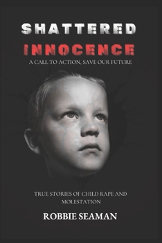 Paperback Shattered Innocence: A call to action, save our Future: True Stories of Child Rape and Molestation Book