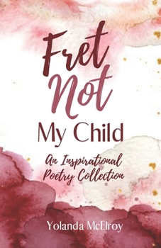 Paperback Fret Not My Child: An Inspirational Poetry Collection Book
