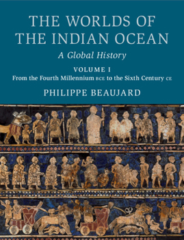 The Worlds of the Indian Ocean: A Global History, Volume 1. From the Fourth Millennium BCE to the Sixth Century CE - Book #1 of the Worlds of the Indian Ocean: A Global History