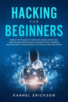 Paperback Hacking for Beginners: Step By Step Guide to Cracking Codes Discipline, Penetration Testing, and Computer Virus. Learning Basic Security Tool Book