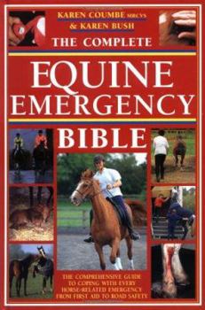 Hardcover The Complete Equine Emergency Bible: The Comprehensive Guide to Coping with Every Horse-Related Emergency from First Aid to Road Safety Book