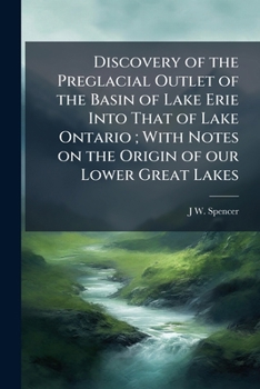 Discovery of the Preglacial Outlet of the Basin of Lake Erie Into That of Lake Ontario; With Notes on the Origin of Our Lower Great Lakes