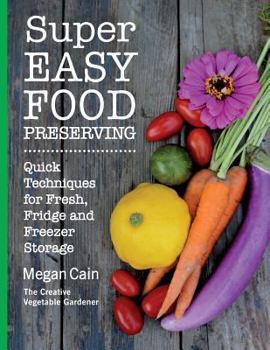 Paperback Super Easy Food Preserving: Quick Techniques for Fresh, Fridge and Freezer Storage Book