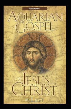 Paperback The Aquarian Gospel of Jesus the Christ (Annotated) Book