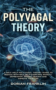 Paperback The Polyvagal Theory: A Self-Help Polyvagal Theory Guide to Reduce with Self Help Exercises Anxiety, Depression, Autism, Trauma and Improve Book