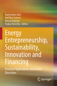 Paperback Energy Entrepreneurship, Sustainability, Innovation and Financing: Practical Applications and Future Directions Book