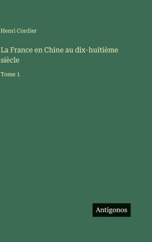 La France en Chine au dix-huitième siècle: Tome 1