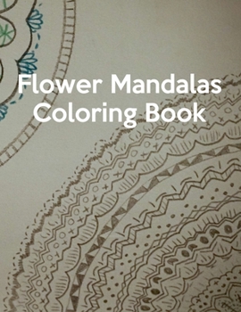 Paperback Flower Mandalas Coloring Book: Flower Mandalas Coloring Book, Mandala Coloring Book For Kids. 50 Pages 8.5"x 11" In Cover. Book