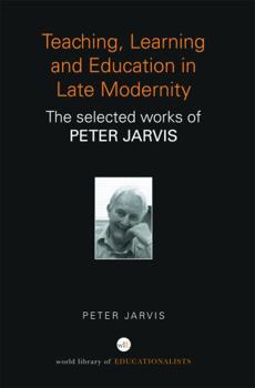 Paperback Teaching, Learning and Education in Late Modernity: The Selected Works of Peter Jarvis Book