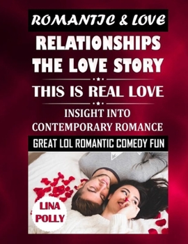 Paperback Romantic & Love: Relationships - The Love Story: This Is Real Love: Insight Into Contemporary Romance: Great Lol Romantic Comedy Fun Book