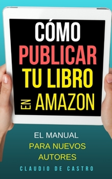 Paperback Cómo PUBLICAR tu libro en Amazon: El Manual para Nuevos autores [Spanish] Book