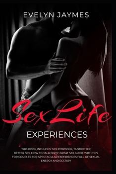 Paperback Sex Life Experiences: This Book Includes: Sex Positions, Tantric Sex, Better Sex, How To Talk Dirty. Great Sex Guide With Tips For Couples F Book