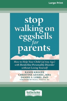 Stop Walking on Eggshells for Parents: How to Help Your Child (of Any Age) with Borderline Personality Disorder Without Losing Yourself