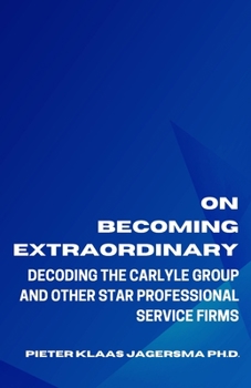 Paperback On Becoming Extraordinary: Decoding The Carlyle Group and other Star Professional Service Firms Book