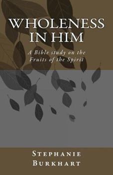 Paperback Wholeness in Him: A Bible study on the Fruit of the Spirit Book