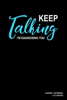 Keep Talking I'm Diagnosing You: Notebook, Journal, Or Diary  | 110 Blank Lined Pages | 6" X 9" | Matte Finished Soft Cover