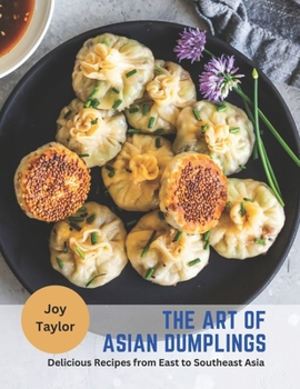 Paperback The Art of Asian Dumplings: Delicious Recipes from East to Southeast Asia Book