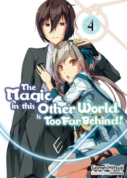 The Magic in this Other World is Too Far Behind! Volume 4 (The Magic in this Other World is Too Far Behind! - Book #4 of the Magic in this Other World is Too Far Behind! (Light Novel)