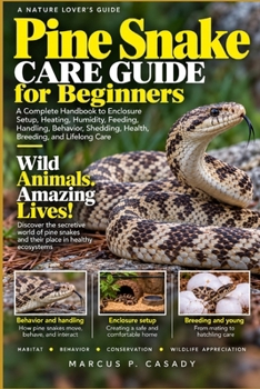 Pine Snake Care Guide for Beginners: A Complete Handbook to Enclosure Setup, Heating, Humidity, Feeding, Handling, Behavior, Shedding, Health, Breeding, and Lifelong Care