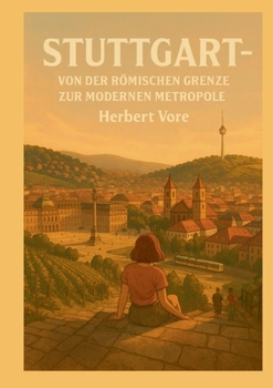Stuttgart: Von der römischen Grenze zur modernen Metropole