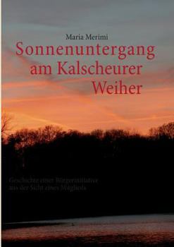 Paperback Sonnenuntergang am Kalscheurer Weiher. Denn das Gute liegt so nah.: Geschichte einer Bürgerinitiative aus der Sicht eines Mitglieds [German] Book