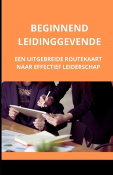 Beginnend leidinggevende: een uitgebreide routekaart naar effectief leiderschap (Dutch Edition)