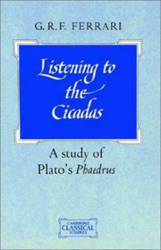 Listening to the Cicadas: A Study of Plato's Phaedrus (Cambridge Classical Studies) - Book  of the Cambridge Classical Studies