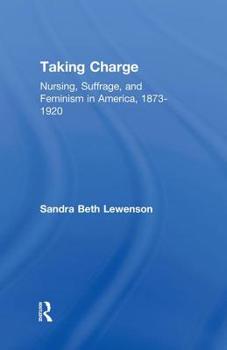 Hardcover Taking Charge: Nursing, Suffrage, and Feminism in America, 1873-1920 Book