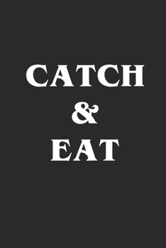 Catch & Eat: Fishing Logbook Journal For fisherman/sailor/angler to write anything about fishing experience and fishing schedule with fishing quotes
