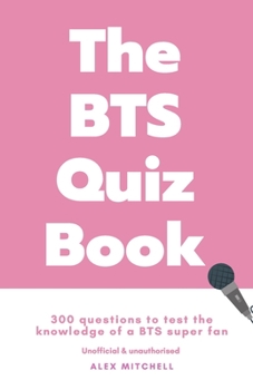 Paperback The BTS Quiz Book: 300 Questions to Test the Knowledge of a BTS Super Fan Book
