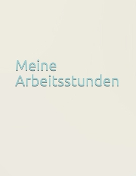 Paperback Meine Arbeitsstunden: Arbeit - Stundenkonto - Arbeitszeit - Stunden - Job - Beruf - Arbeitsleben - Frau - Mann - Auszubildende [German] Book