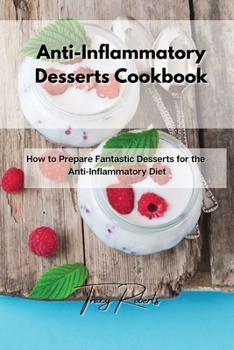 Paperback Anti-Inflammatory Desserts Cookbook: How to Prepare Fantastic Desserts for the Anti-Inflammatory Diet Book