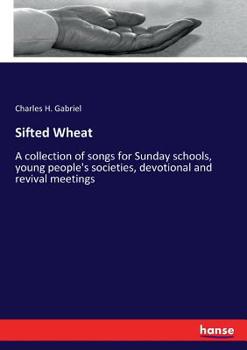 Paperback Sifted Wheat: A collection of songs for Sunday schools, young people's societies, devotional and revival meetings Book