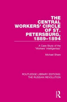 Paperback The Central Workers' Circle of St. Petersburg, 1889-1894: A Case Study of the "Workers' Intelligentsia" Book