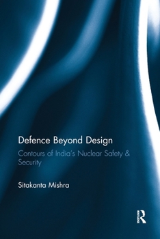 Paperback Defence Beyond Design: Contours of India's Nuclear Safety and Security Book