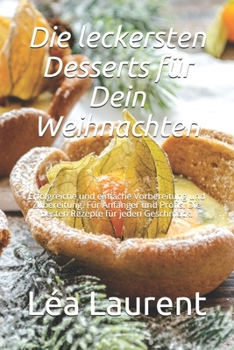 Paperback Die leckersten Desserts für Dein Weihnachten: Erfolgreiche und einfache Vorbereitung und Zubereitung. Für Anfänger und Profis. Die besten Rezepte für [German] Book